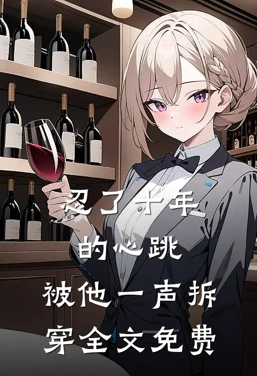 忍了十年的心跳,被他一声拆穿全文免费观看