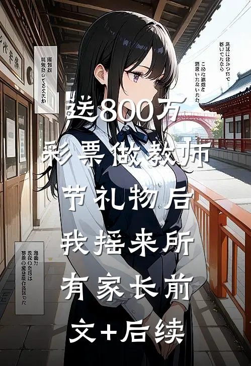 送800万彩票做教师节礼物后，我摇来所有家长前文+后续
