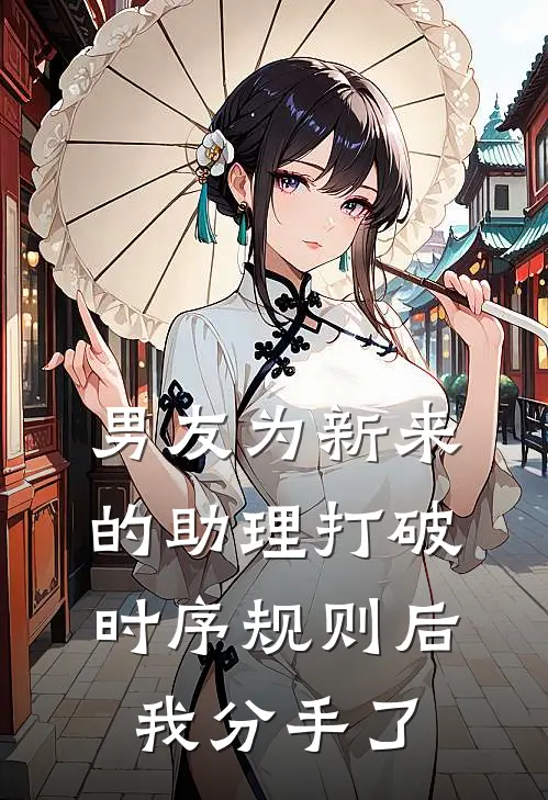 男友为新来的助理打破时序规则后我分手了