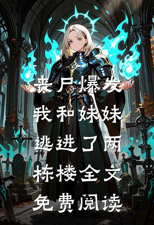 丧尸爆发,我和妹妹逃进了两栋楼全文免费阅读