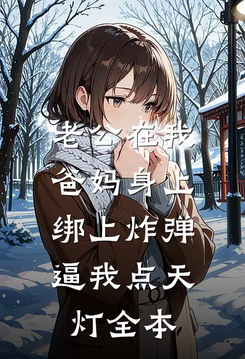 老公在我爸妈身上绑上炸弹，逼我点天灯全本