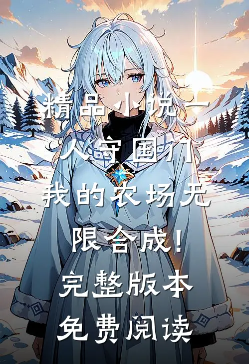 精品小说一人守国门,我的农场无限合成!完整版本免费阅读