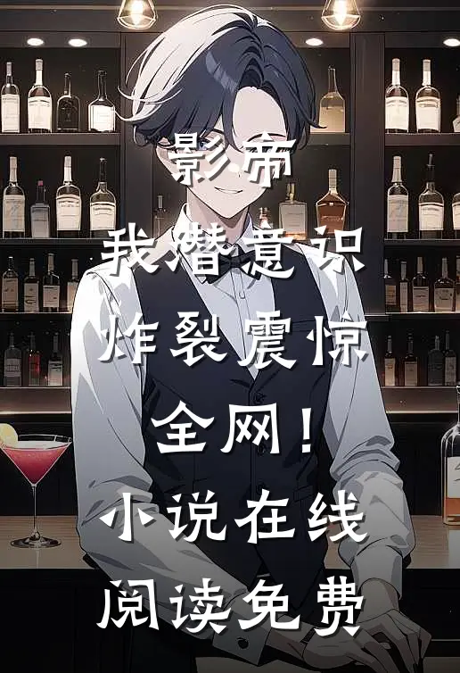 影帝我潜意识炸裂震惊全网!在线阅读免费