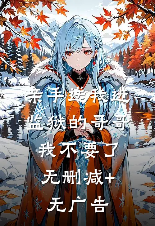 亲手送我进监狱的哥哥，我不要了无删减+无广告