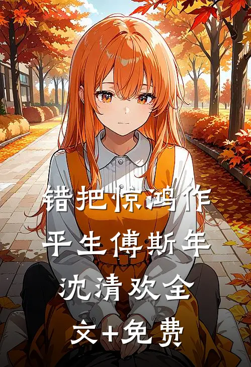 错把惊鸿作平生傅斯年沈清欢全文+免费