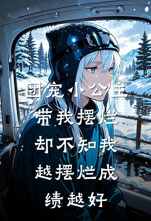 团宠小公主带我摆烂，却不知我越摆烂成绩越好