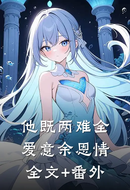 他既两难全，爱意余恩情全文+番外