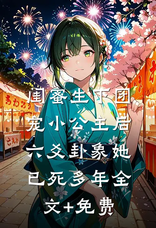闺蜜生下团宠小公主后，六爻卦象她已死多年全文+免费