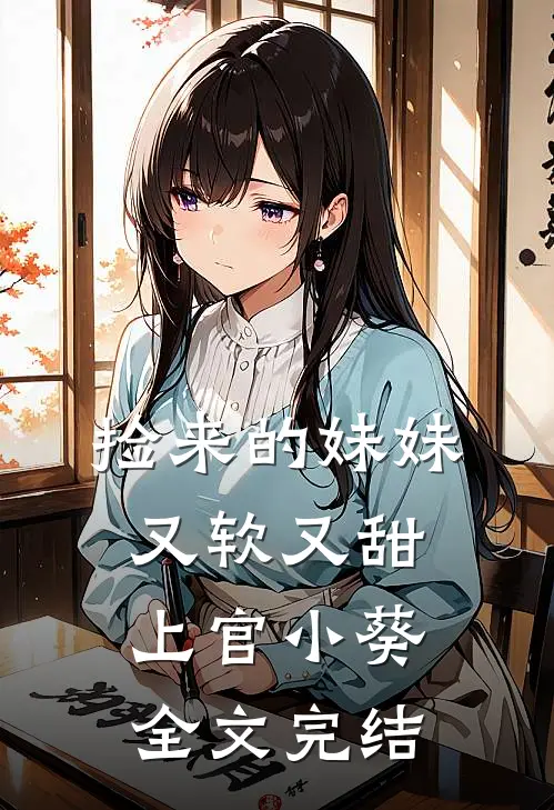 捡来的妹妹又软又甜 上官小葵全文完结
