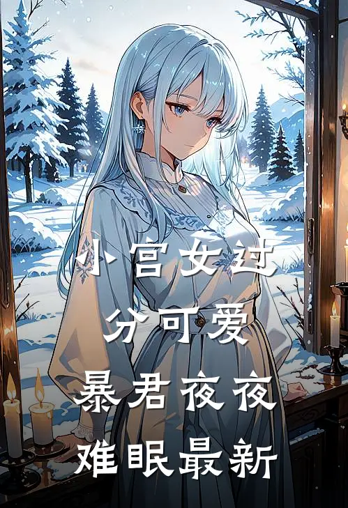 小宫女过分可爱，暴君夜夜难眠最新