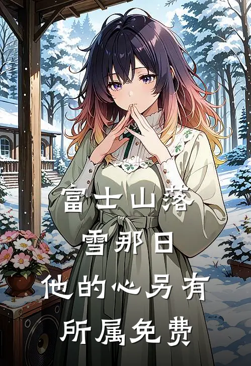 富士山落雪那日，他的心另有所属免费