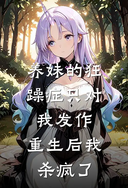 养妹的狂躁症只对我发作，重生后我杀疯了