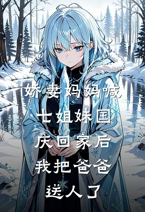 娇妻妈妈喊七姐妹国庆回家后，我把爸爸送人了
