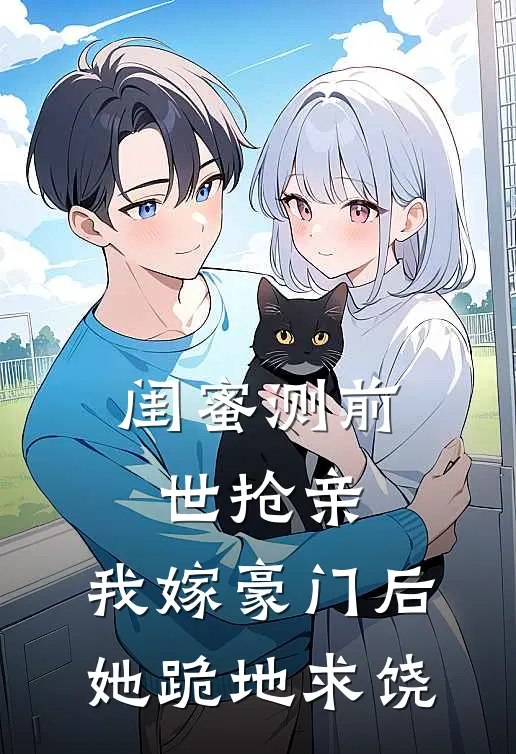 闺蜜测前世抢亲，我嫁豪门后她跪地求饶