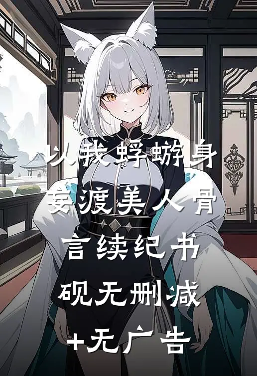 以我蜉蝣身，妄渡美人骨言续纪书砚无删减+无广告