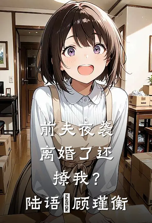 前夫夜袭：离婚了还撩我？陆语婳顾瑾衡