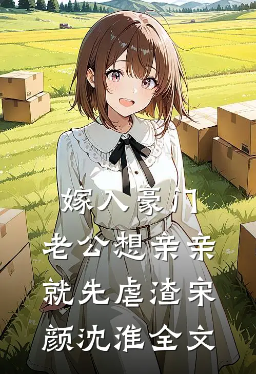嫁入豪门，老公想亲亲就先虐渣宋颜沈淮全文