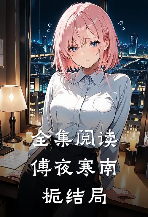 全集阅读傅夜寒南栀结局