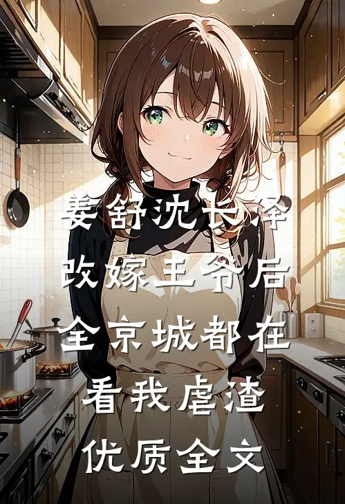 姜舒沈长泽改嫁王爷后，全京城都在看我虐渣优质全文