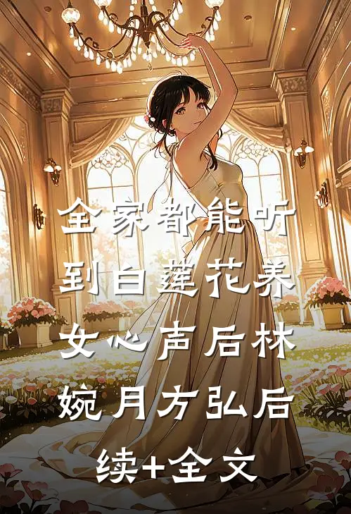 全家都能听到白莲花养女心声后林婉月方弘后续+全文