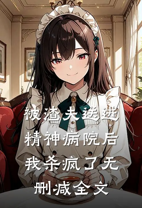 被渣夫送进精神病院后，我杀疯了无删减全文