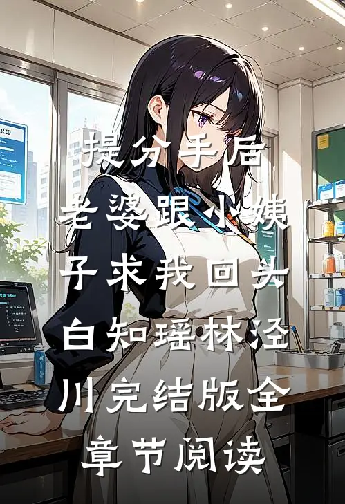 提分手后，老婆跟小姨子求我回头白知瑶林泾川完结版全章节阅读