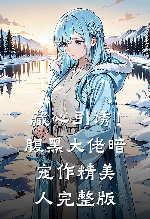 藏心引诱！腹黑大佬暗宠作精美人完整版