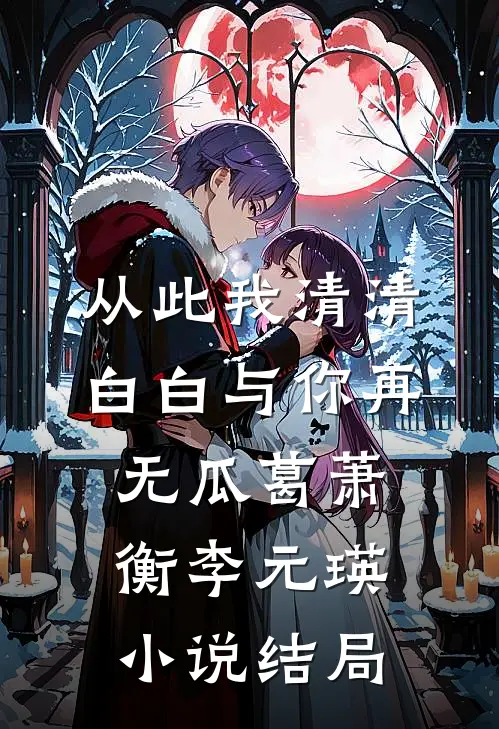 从此我清清白白与你再无瓜葛萧衡李元瑛小说结局