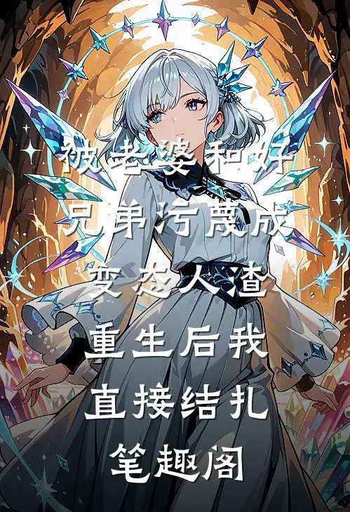 被老婆和好兄弟污蔑成变态人渣，重生后我直接结扎笔趣阁