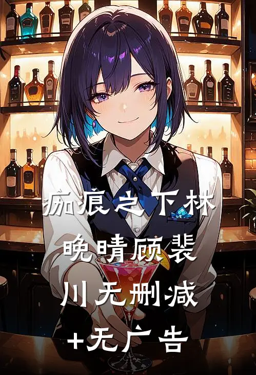 痂痕之下林晚晴顾裴川无删减+无广告