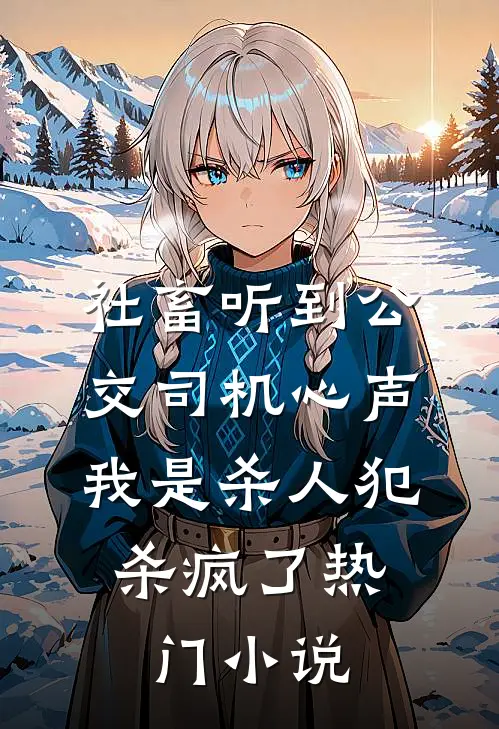 社畜听到公交司机心声：我是杀人犯，杀疯了热门小说