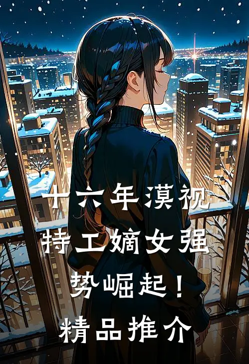 十六年漠视，特工嫡女强势崛起！精品推介