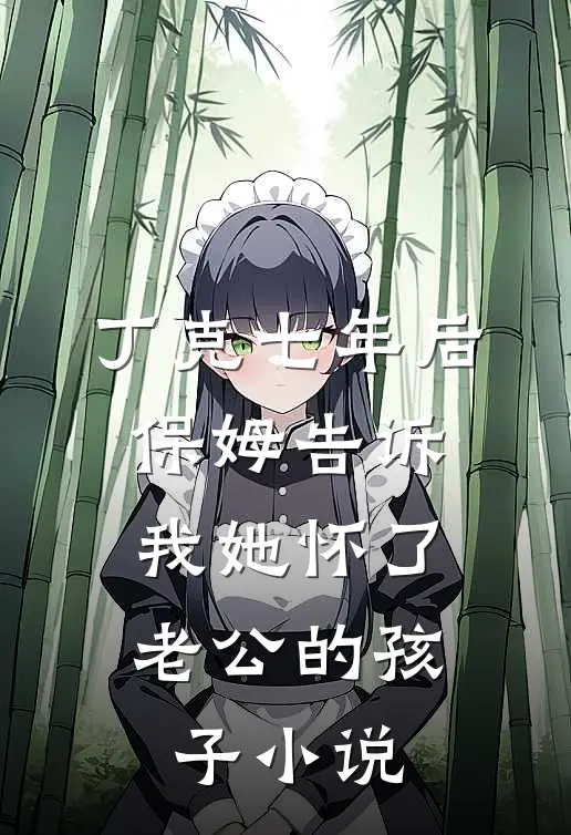 丁克七年后，保姆告诉我她怀了老公的孩子小说