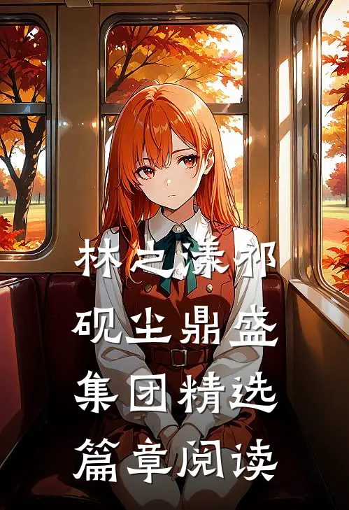 林之漾祁砚尘 鼎盛集团精选篇章阅读