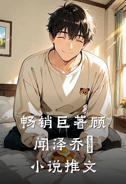 畅销巨著顾闻泽乔婳小说推文