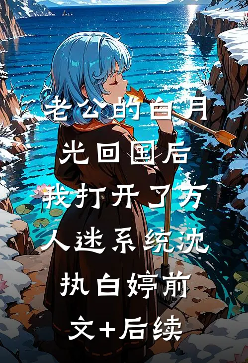 老公的白月光回国后，我打开了万人迷系统沈执白婷前文+后续