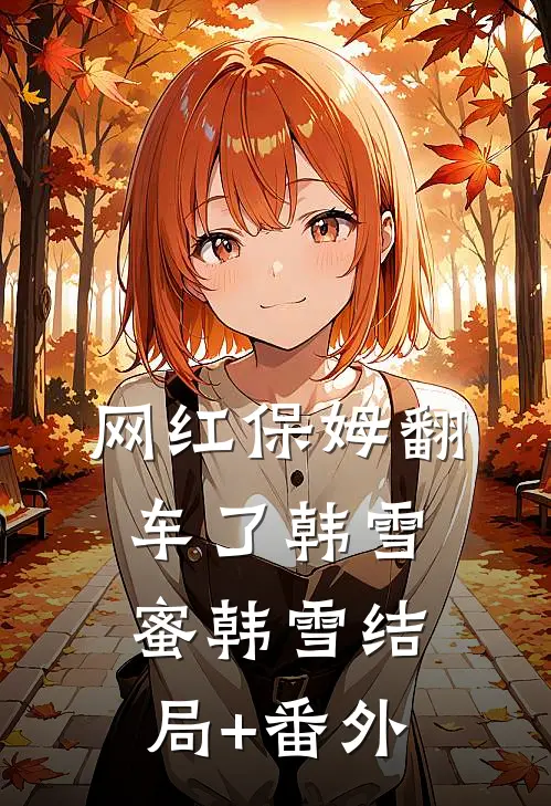 网红保姆翻车了韩雪蜜韩雪结局+番外