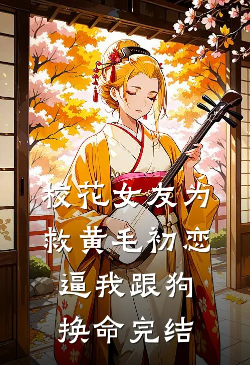校花女友为救黄毛初恋，逼我跟狗换命完结