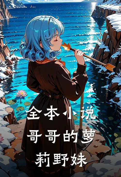 全本小说哥哥的萝莉野妹