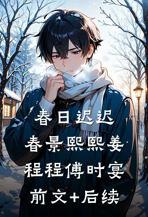 春日迟迟，春景熙熙姜程程傅时宴前文+后续