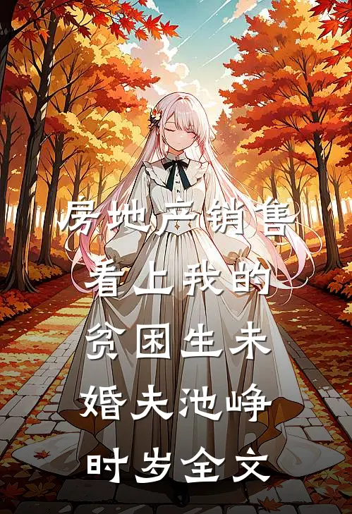 房地产销售看上我的贫困生未婚夫池峥时岁全文