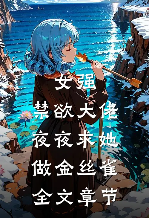 女强：禁欲大佬夜夜求她做金丝雀全文章节