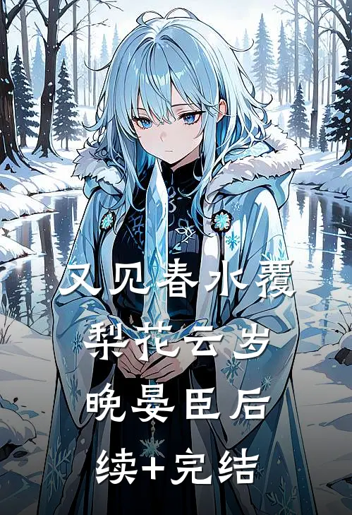 又见春水覆梨花云岁晚晏臣后续+完结
