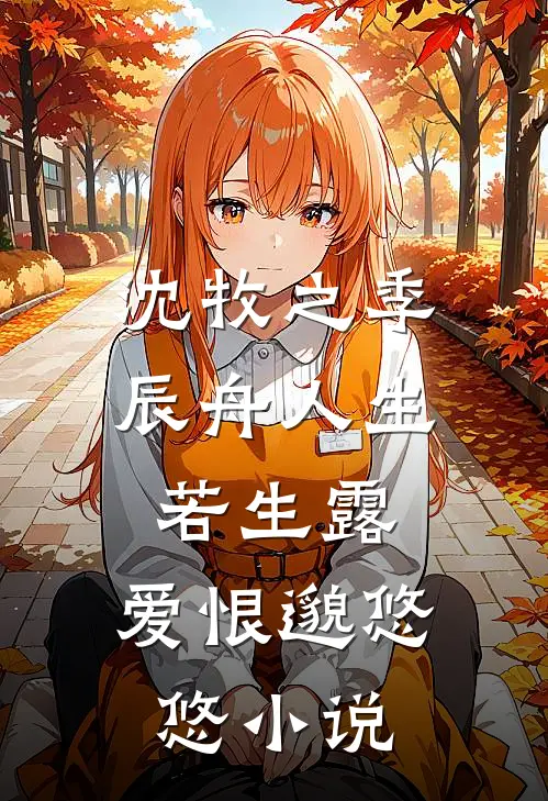 沈牧之季辰舟人生若生露，爱恨邈悠悠小说