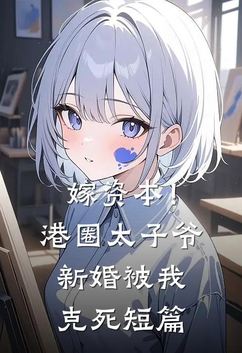 嫁资本！港圈太子爷新婚被我克死短篇
