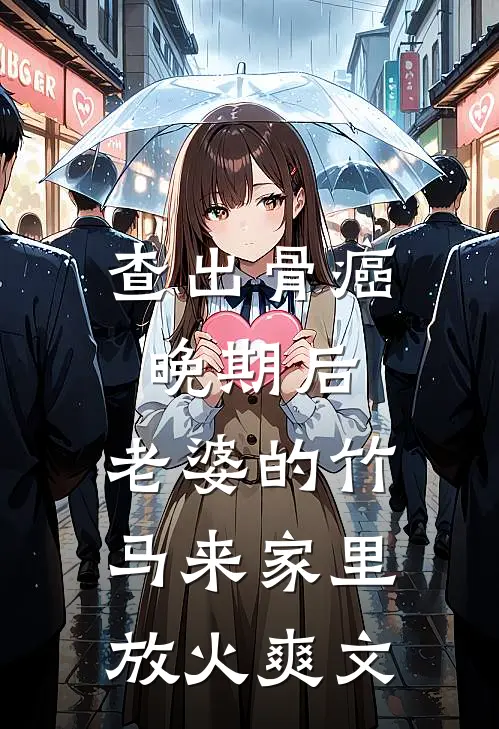 查出骨癌晚期后，老婆的竹马来家里放火爽文