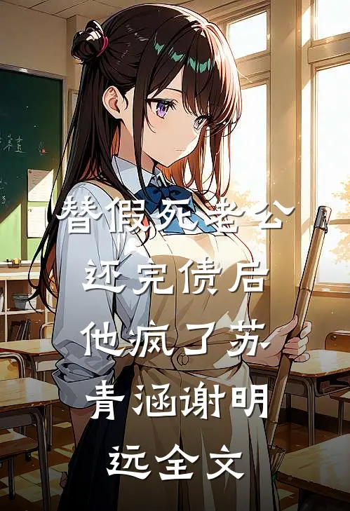 替假死老公还完债后，他疯了苏青涵谢明远全文