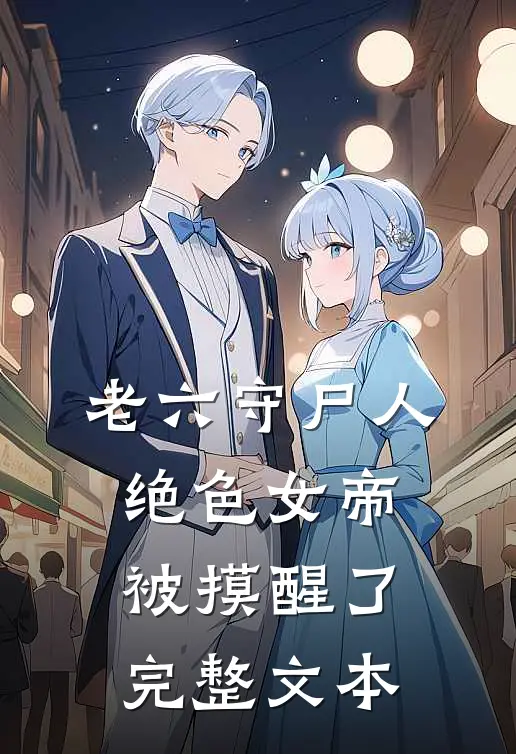 老六守尸人，绝色女帝被摸醒了完整文本