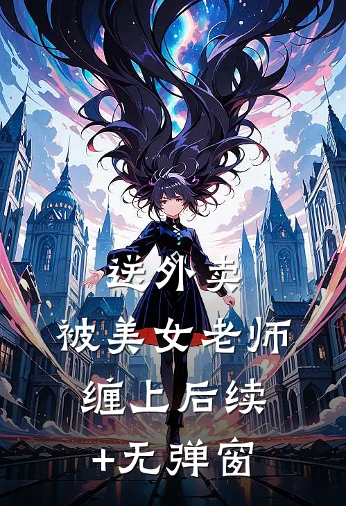 送外卖，被美女老师缠上后续+无弹窗