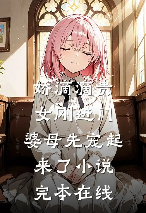 娇滴滴贵女刚进门，婆母先宠起来了小说完本在线